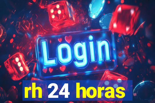 rh 24 horas